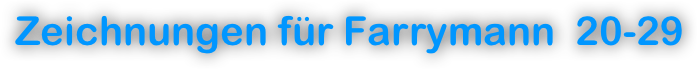 Zeichnungen für Farrymann  20-29